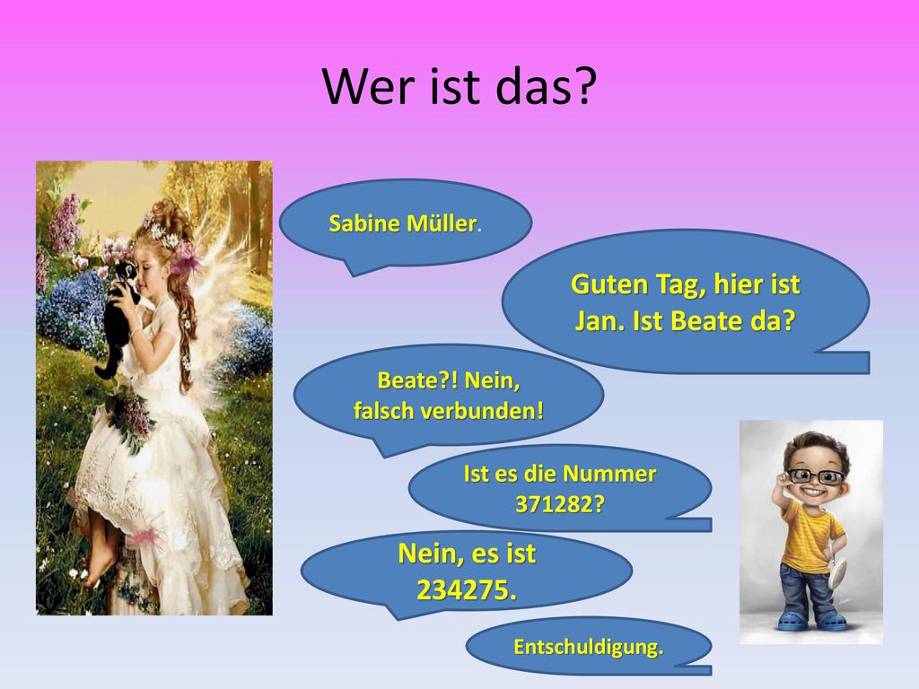 Guten Tag, hier ist Jan. Ist Beate da Beate ! Nein, falsch verbunden!