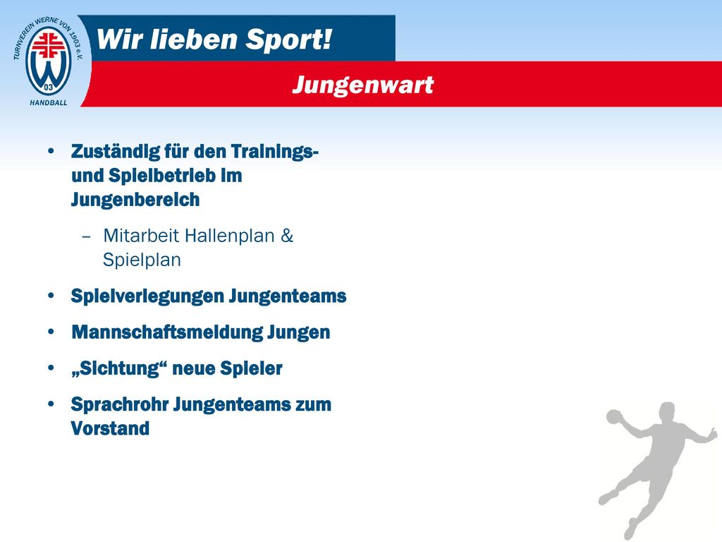 Jungenwart Zuständig für den Trainings- und Spielbetrieb im Jungenbereich. Mitarbeit Hallenplan & Spielplan.