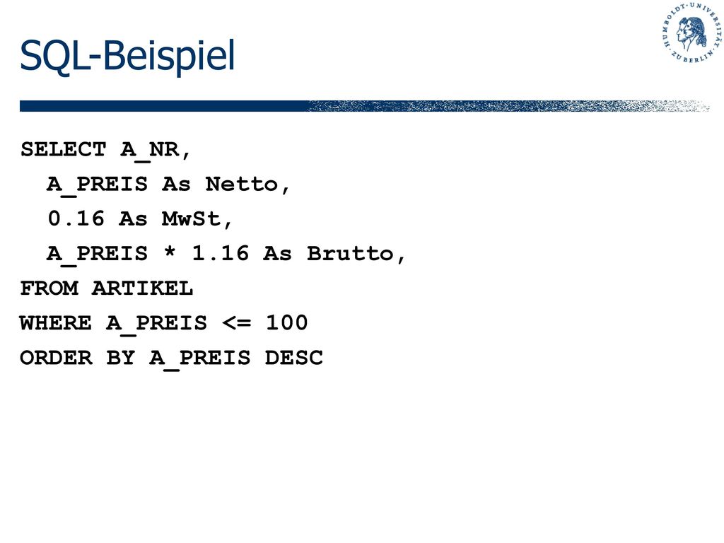 SQL-Beispiel SELECT A_NR, A_PREIS As Netto, 0.16 As MwSt,