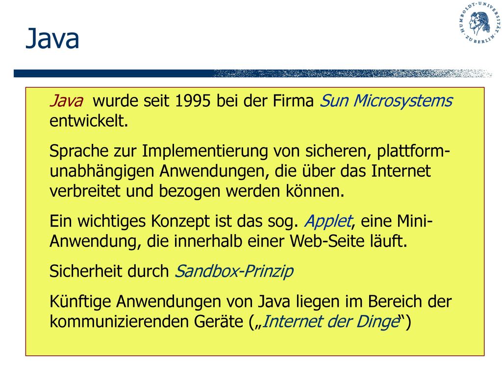 Java Java wurde seit 1995 bei der Firma Sun Microsystems entwickelt.