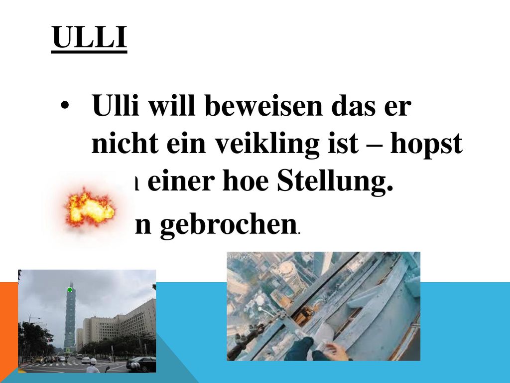 Ulli Ulli will beweisen das er nicht ein veikling ist – hopst von einer hoe Stellung.