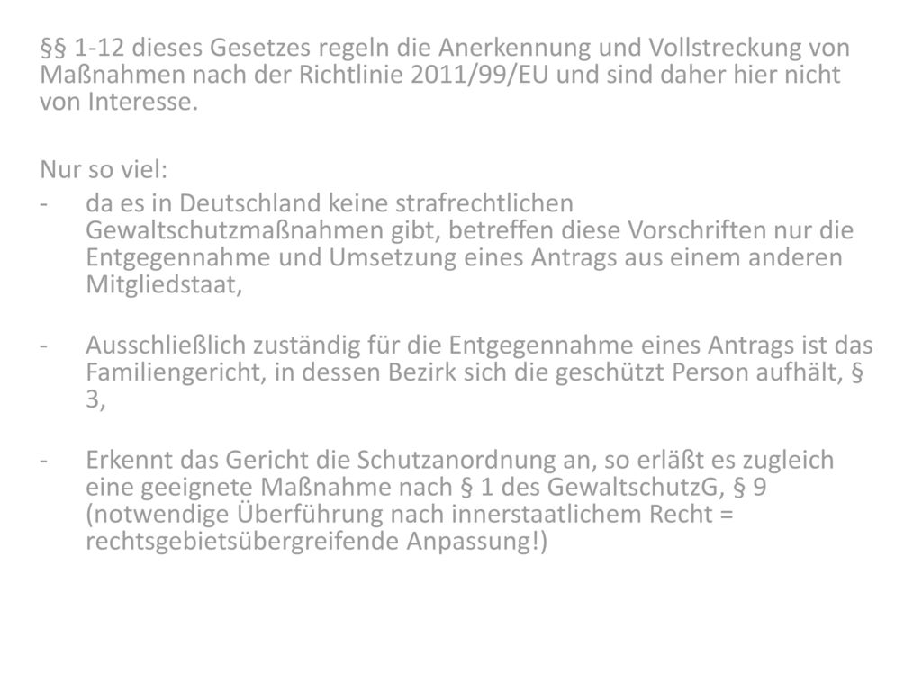 §§ 1-12 dieses Gesetzes regeln die Anerkennung und Vollstreckung von Maßnahmen nach der Richtlinie 2011/99/EU und sind daher hier nicht von Interesse.