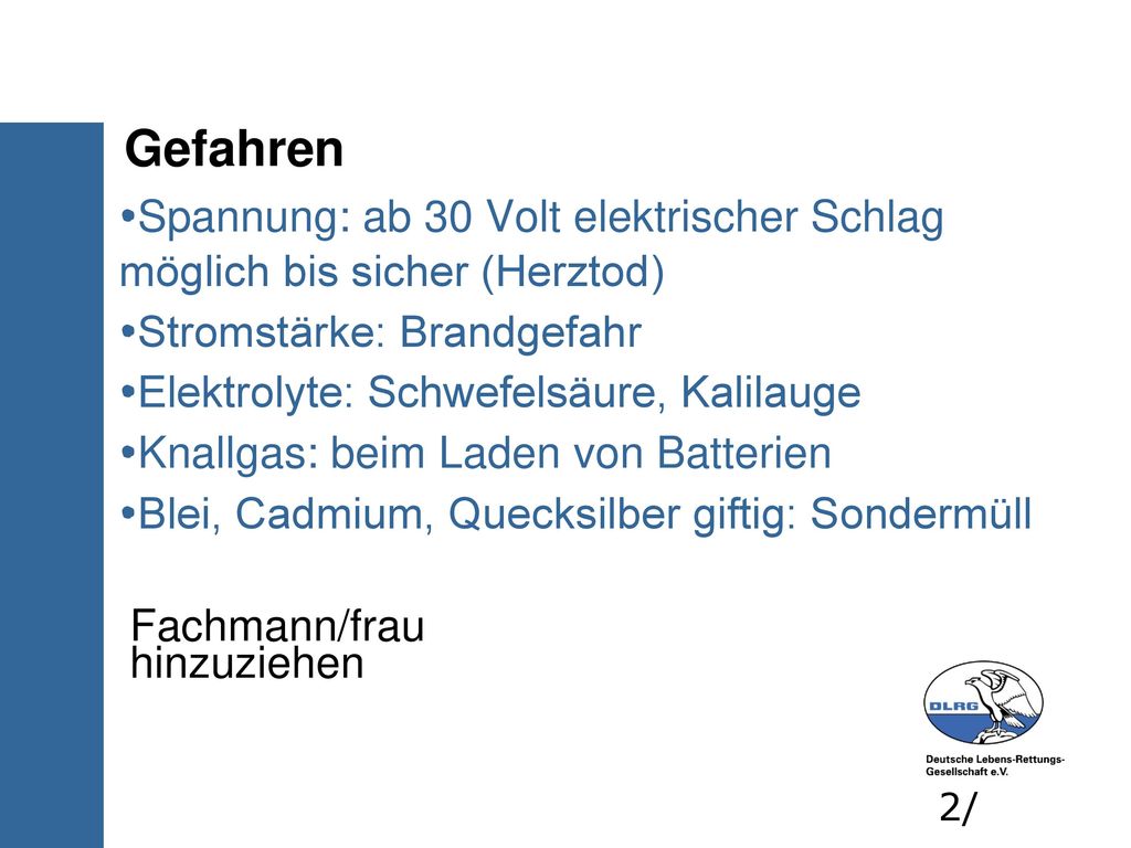 Gefahren Spannung: ab 30 Volt elektrischer Schlag möglich bis sicher (Herztod) Stromstärke: Brandgefahr.