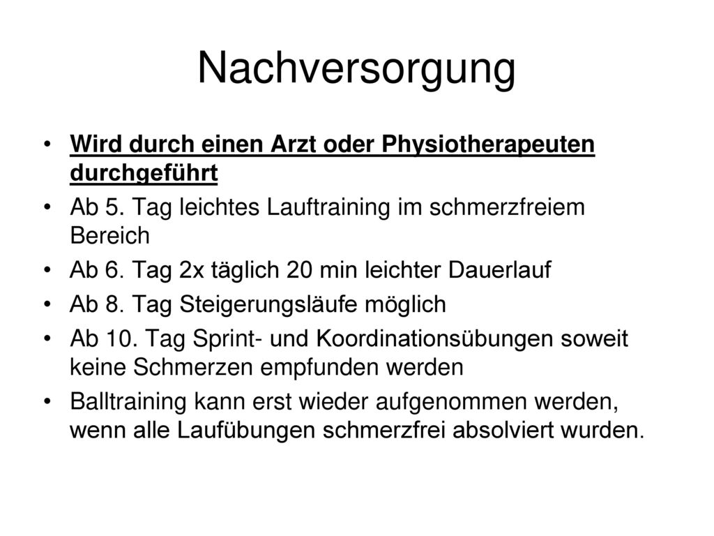 Nachversorgung Wird durch einen Arzt oder Physiotherapeuten durchgeführt. Ab 5. Tag leichtes Lauftraining im schmerzfreiem Bereich.