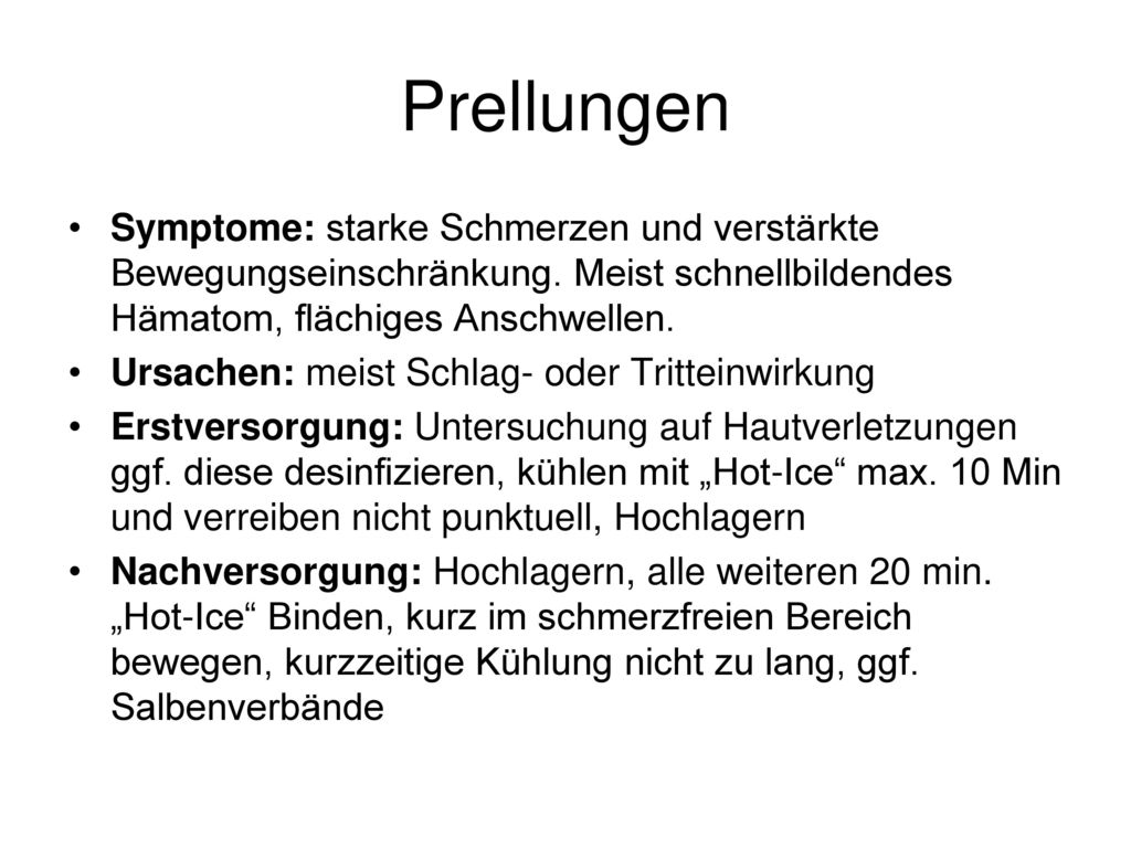 Prellungen Symptome: starke Schmerzen und verstärkte Bewegungseinschränkung. Meist schnellbildendes Hämatom, flächiges Anschwellen.