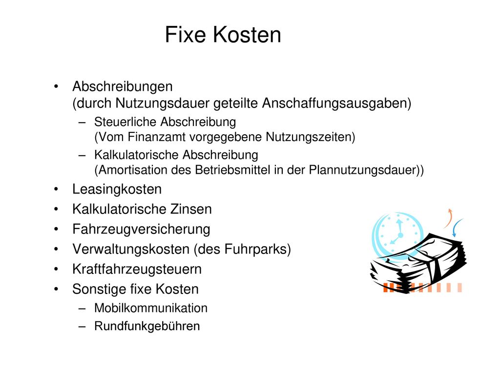 Fixe Kosten Abschreibungen (durch Nutzungsdauer geteilte Anschaffungsausgaben) Steuerliche Abschreibung (Vom Finanzamt vorgegebene Nutzungszeiten)