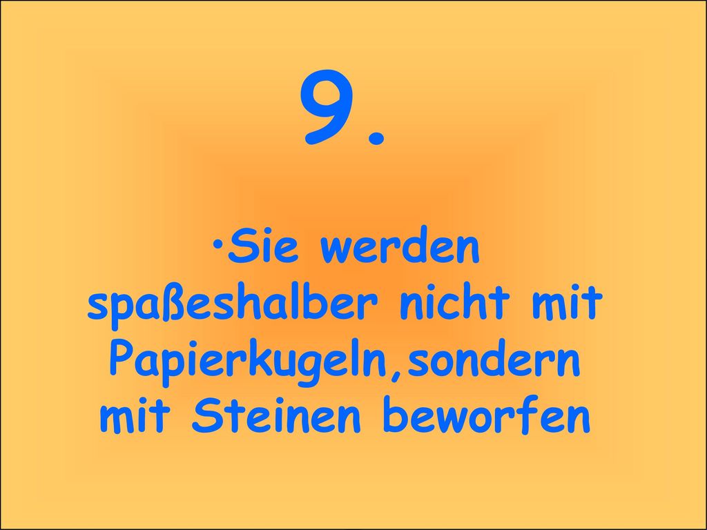 9. 9. Sie werden spaßeshalber nicht mit Papierkugeln,sondern mit Steinen beworfen.