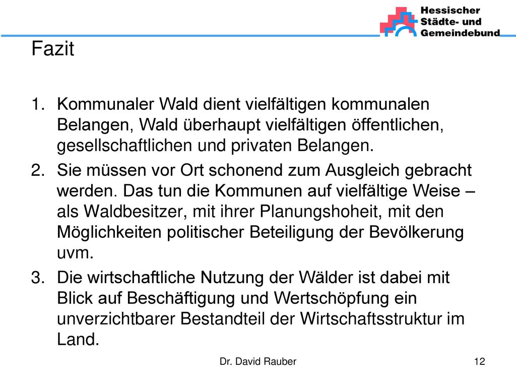 Fazit Kommunaler Wald dient vielfältigen kommunalen Belangen, Wald überhaupt vielfältigen öffentlichen, gesellschaftlichen und privaten Belangen.