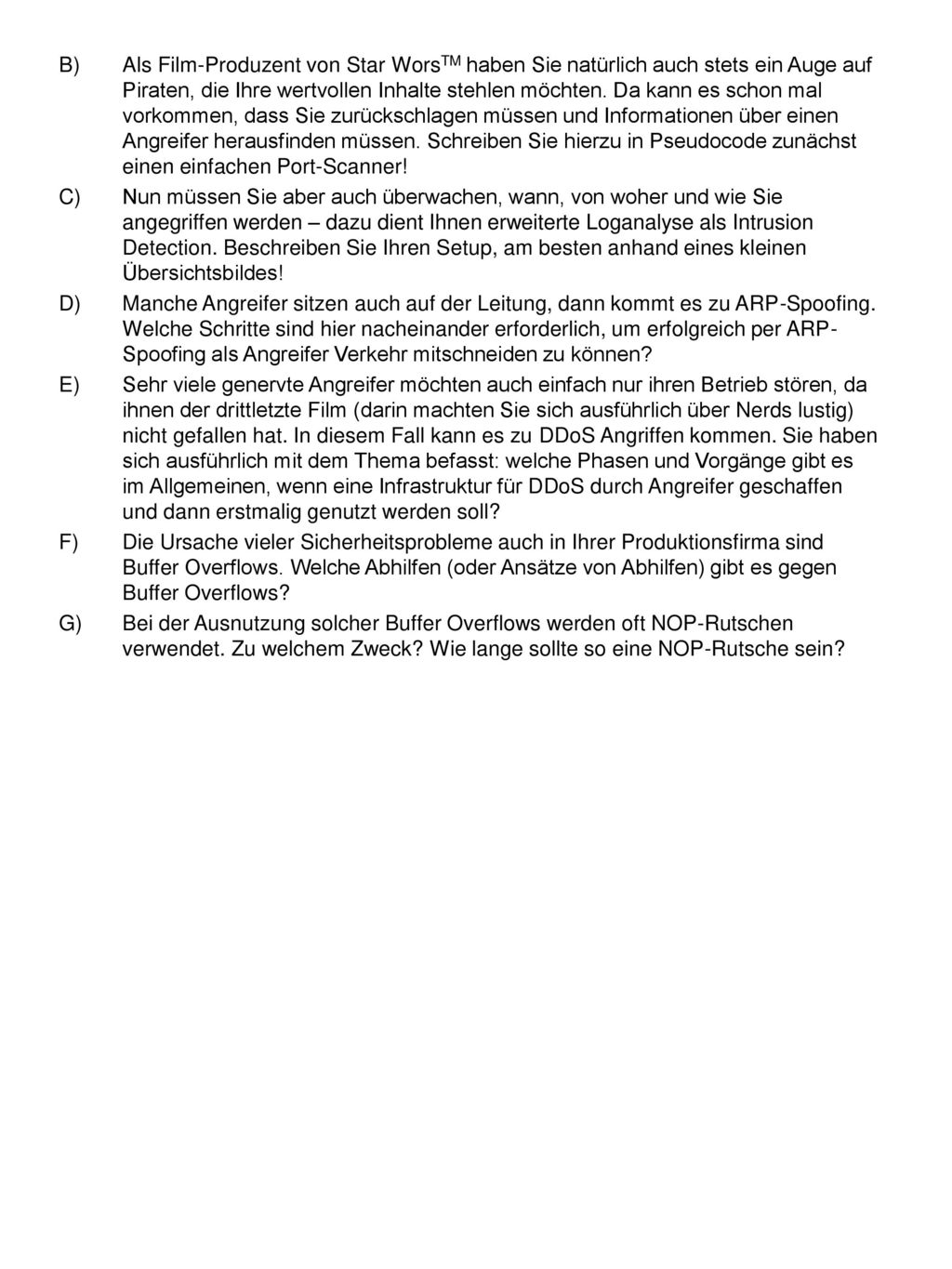 Als Film-Produzent von Star WorsTM haben Sie natürlich auch stets ein Auge auf Piraten, die Ihre wertvollen Inhalte stehlen möchten. Da kann es schon mal vorkommen, dass Sie zurückschlagen müssen und Informationen über einen Angreifer herausfinden müssen. Schreiben Sie hierzu in Pseudocode zunächst einen einfachen Port-Scanner!