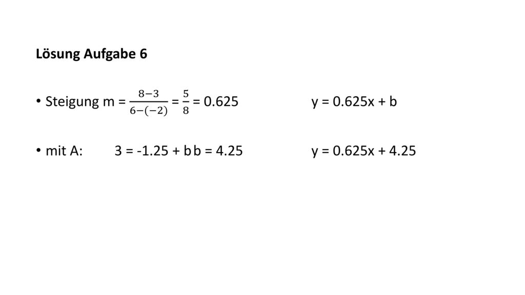 Lösung Aufgabe 6 Steigung m = 8−3 6−(−2) = 5 8 = y = 0.625x + b.