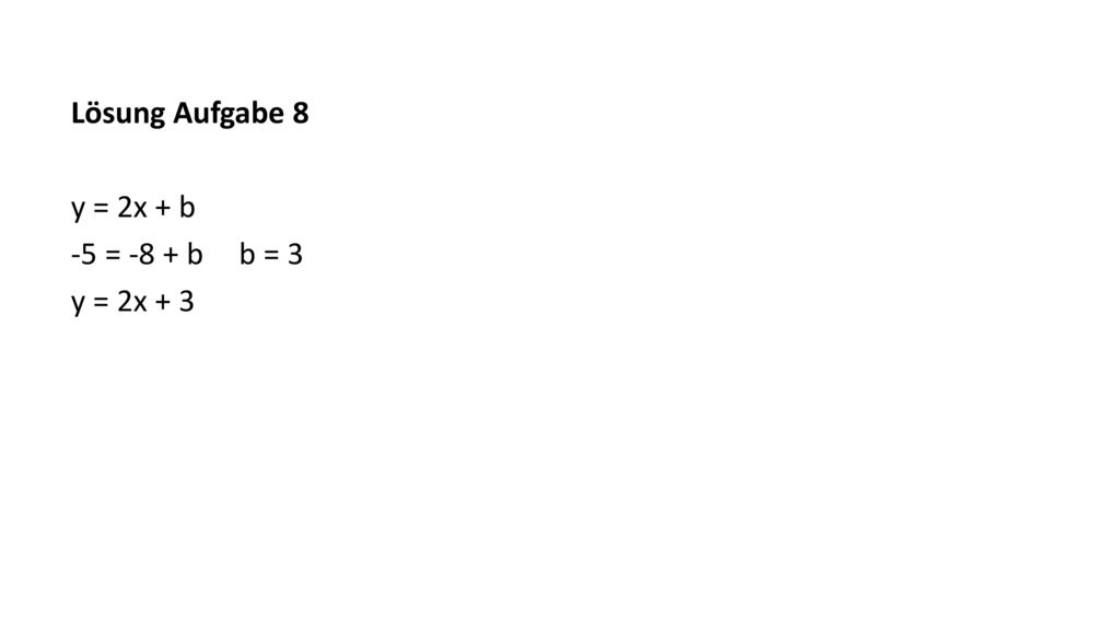 Lösung Aufgabe 8 y = 2x + b -5 = -8 + b b = 3 y = 2x + 3