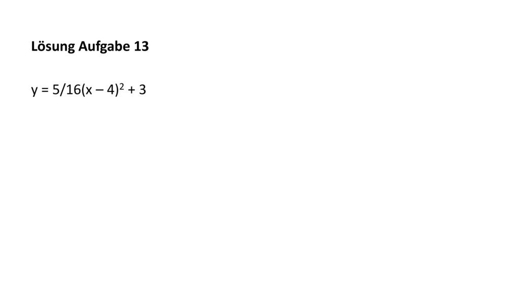 Lösung Aufgabe 13 y = 5/16(x – 4)2 + 3