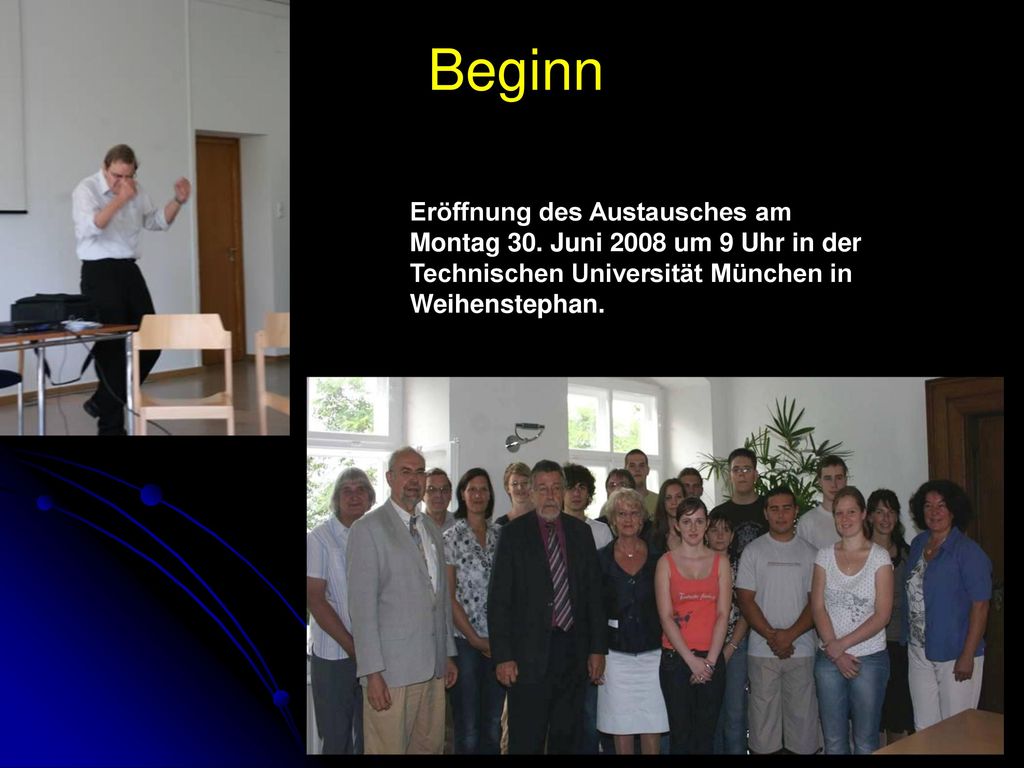 Beginn Eröffnung des Austausches am Montag 30. Juni 2008 um 9 Uhr in der Technischen Universität München in Weihenstephan.