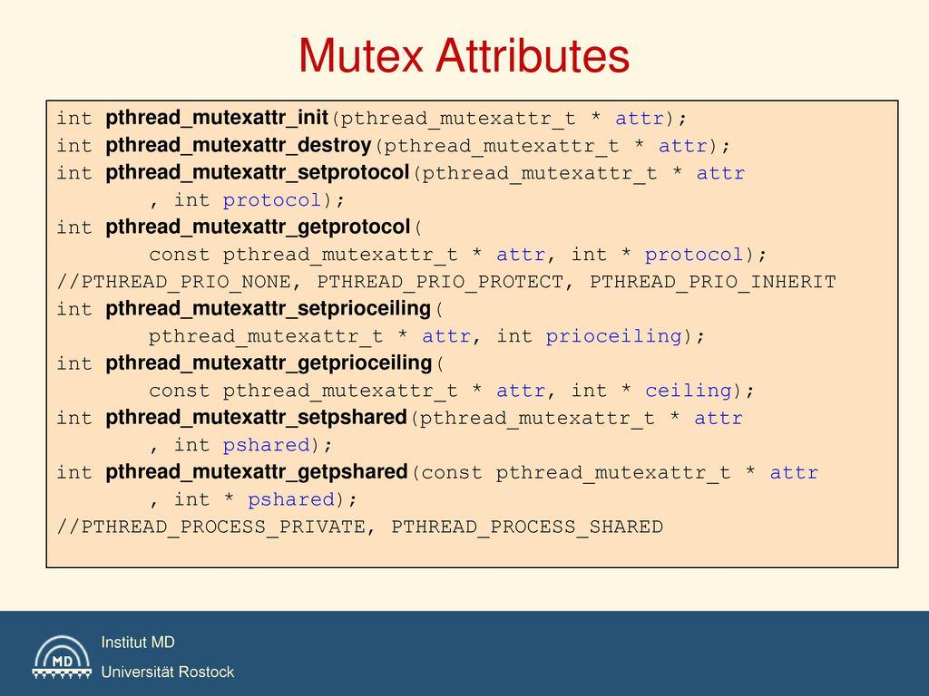 Mutex Attributes int pthread_mutexattr_init(pthread_mutexattr_t * attr); int pthread_mutexattr_destroy(pthread_mutexattr_t * attr);