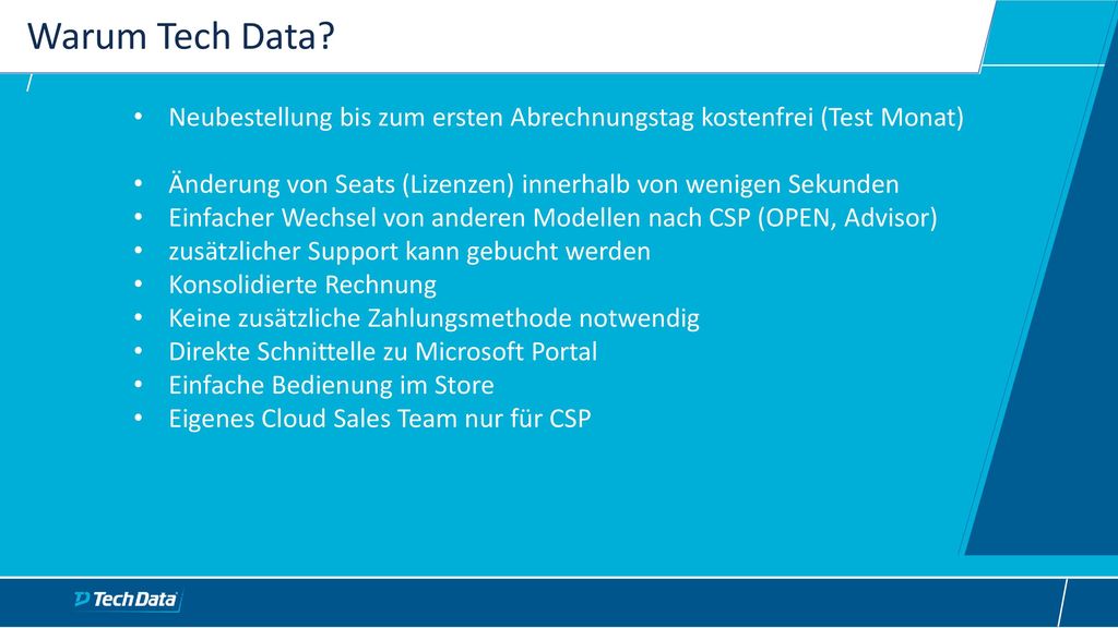 Warum Tech Data Neubestellung bis zum ersten Abrechnungstag kostenfrei (Test Monat) Änderung von Seats (Lizenzen) innerhalb von wenigen Sekunden.