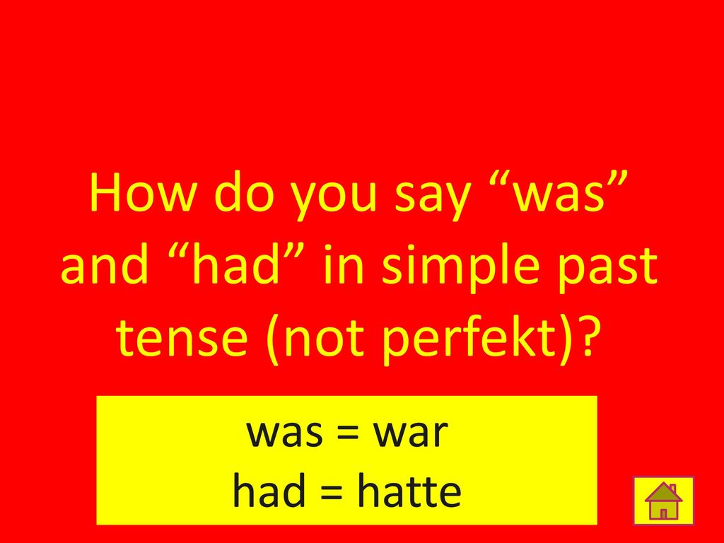 How do you say was and had in simple past tense (not perfekt)