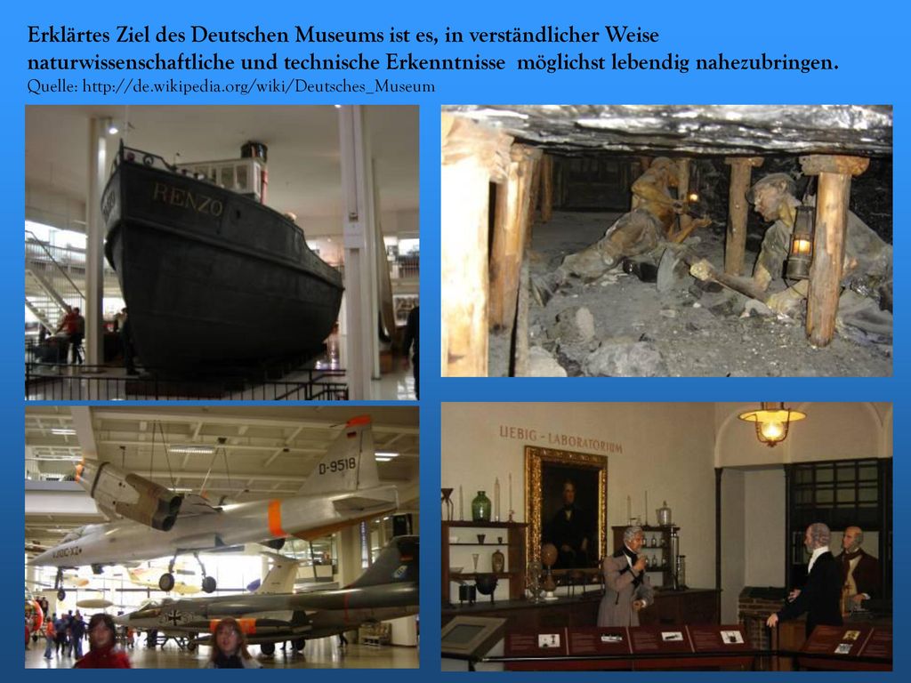 Erklärtes Ziel des Deutschen Museums ist es, in verständlicher Weise naturwissenschaftliche und technische Erkenntnisse möglichst lebendig nahezubringen.