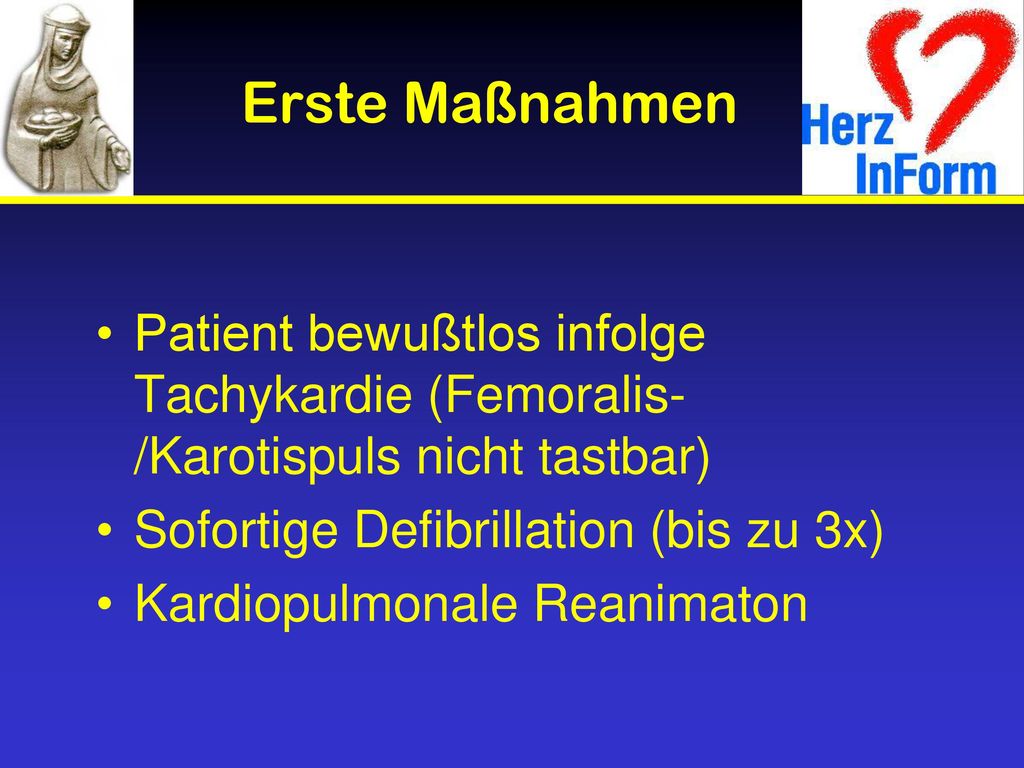 Erste Maßnahmen Patient bewußtlos infolge Tachykardie (Femoralis-/Karotispuls nicht tastbar) Sofortige Defibrillation (bis zu 3x)