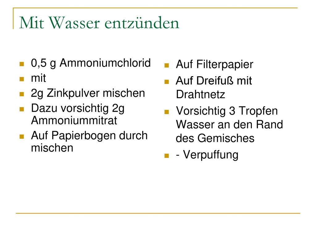 Mit Wasser entzünden 0,5 g Ammoniumchlorid mit 2g Zinkpulver mischen