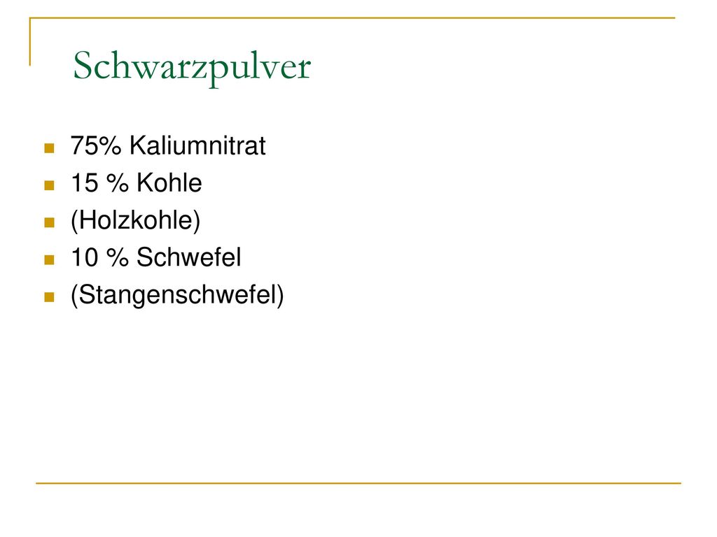 Schwarzpulver 75% Kaliumnitrat 15 % Kohle (Holzkohle) 10 % Schwefel