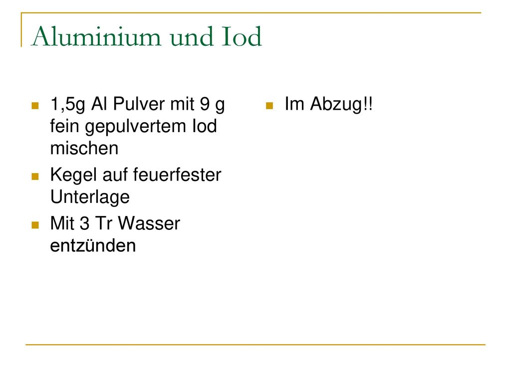 Aluminium und Iod 1,5g Al Pulver mit 9 g fein gepulvertem Iod mischen