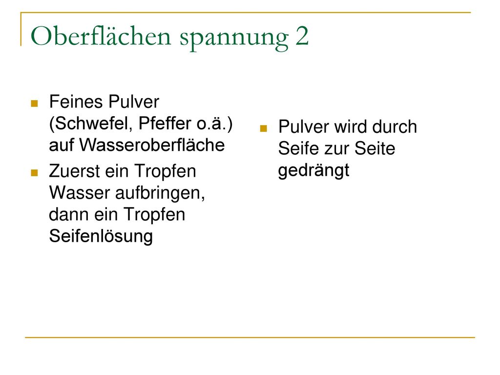 Oberflächen spannung 2 Feines Pulver (Schwefel, Pfeffer o.ä.) auf Wasseroberfläche.