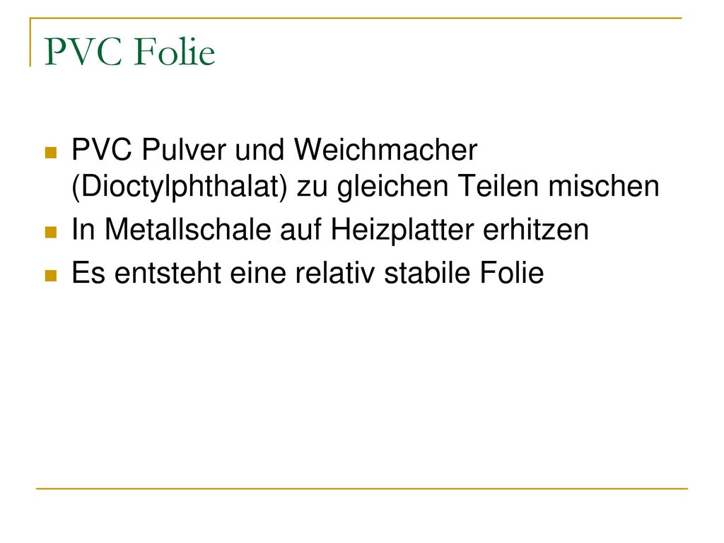 PVC Folie PVC Pulver und Weichmacher (Dioctylphthalat) zu gleichen Teilen mischen. In Metallschale auf Heizplatter erhitzen.