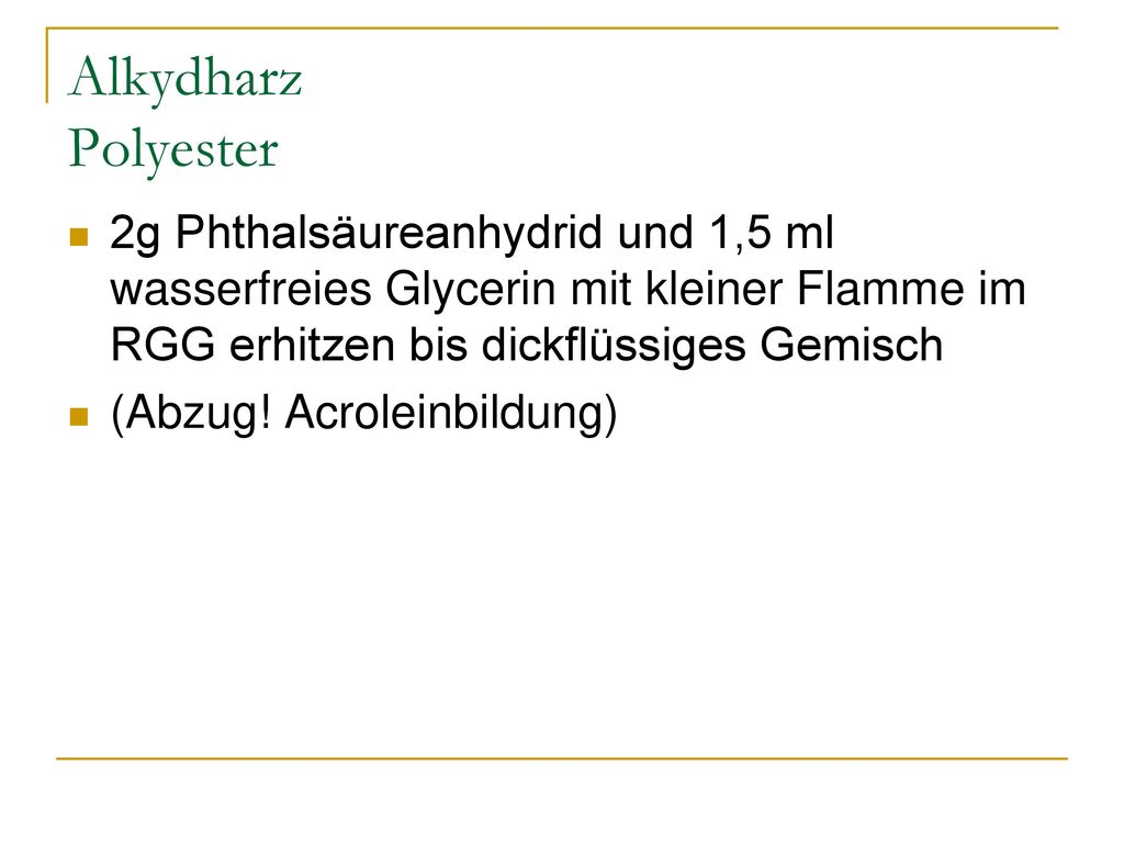 Alkydharz Polyester 2g Phthalsäureanhydrid und 1,5 ml wasserfreies Glycerin mit kleiner Flamme im RGG erhitzen bis dickflüssiges Gemisch.