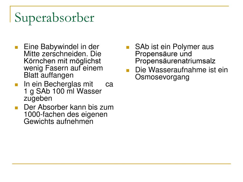 Superabsorber Eine Babywindel in der Mitte zerschneiden. Die Körnchen mit möglichst wenig Fasern auf einem Blatt auffangen.