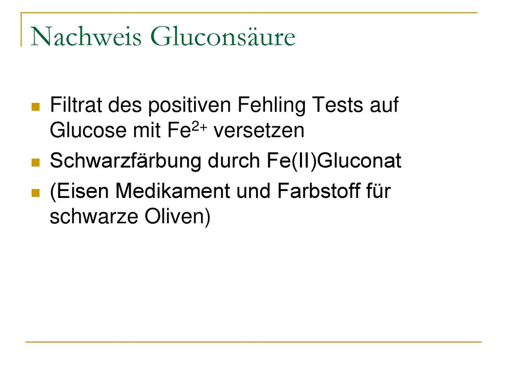 Nachweis Gluconsäure Filtrat des positiven Fehling Tests auf Glucose mit Fe2+ versetzen. Schwarzfärbung durch Fe(II)Gluconat.