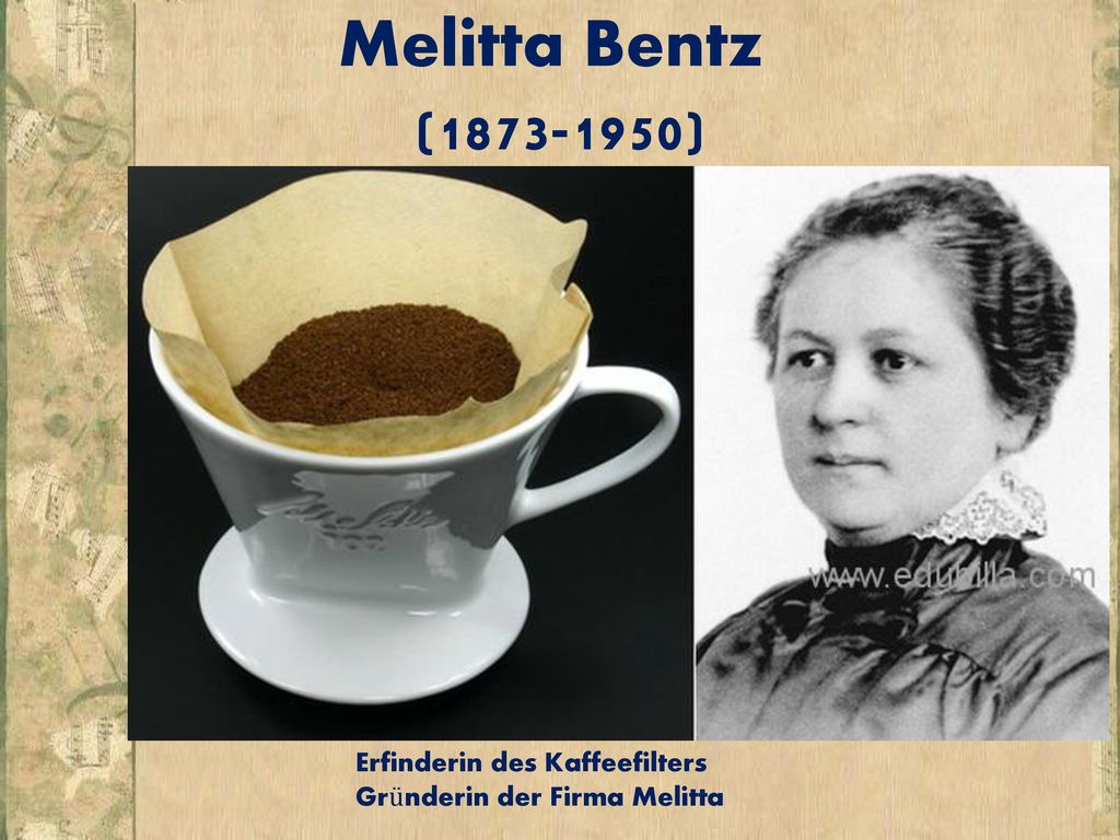 Melitta Bentz ( ) Erfinderin des Kaffeefilters Gründerin der Firma Melitta