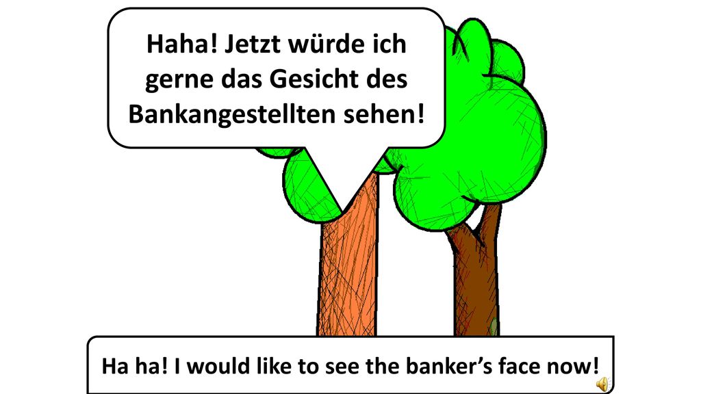 Haha! Jetzt würde ich gerne das Gesicht des Bankangestellten sehen!