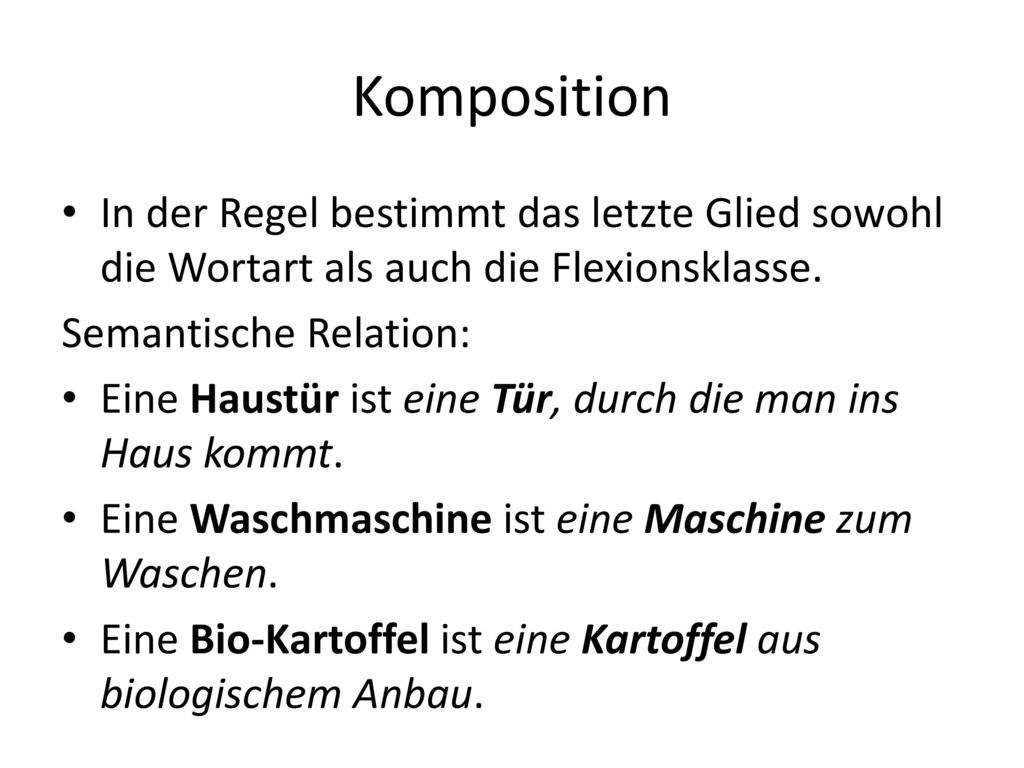 Komposition In der Regel bestimmt das letzte Glied sowohl die Wortart als auch die Flexionsklasse. Semantische Relation: