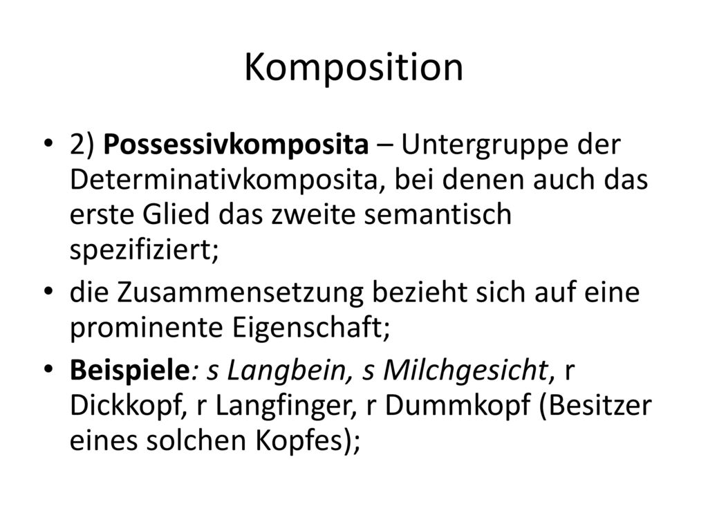 Komposition 2) Possessivkomposita – Untergruppe der Determinativkomposita, bei denen auch das erste Glied das zweite semantisch spezifiziert;