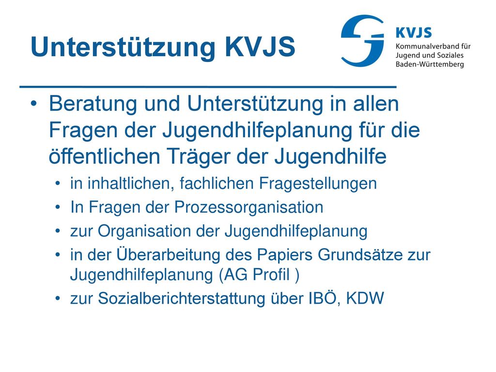 Unterstützung KVJS Beratung und Unterstützung in allen Fragen der Jugendhilfeplanung für die öffentlichen Träger der Jugendhilfe.
