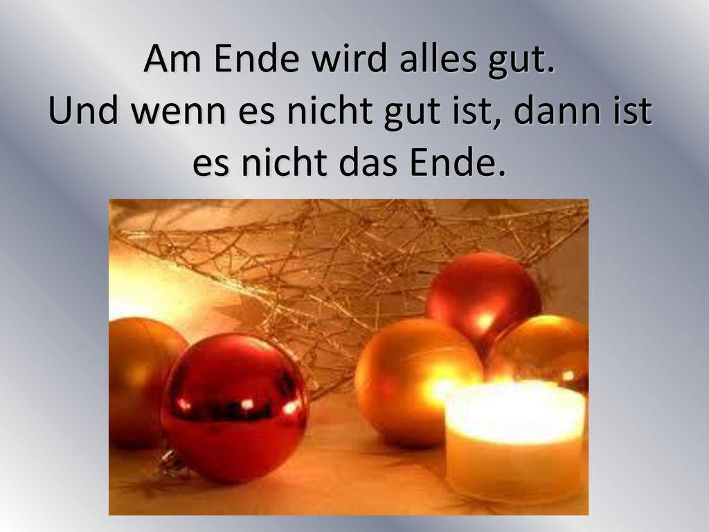 Am Ende wird alles gut. Und wenn es nicht gut ist, dann ist es nicht das Ende.
