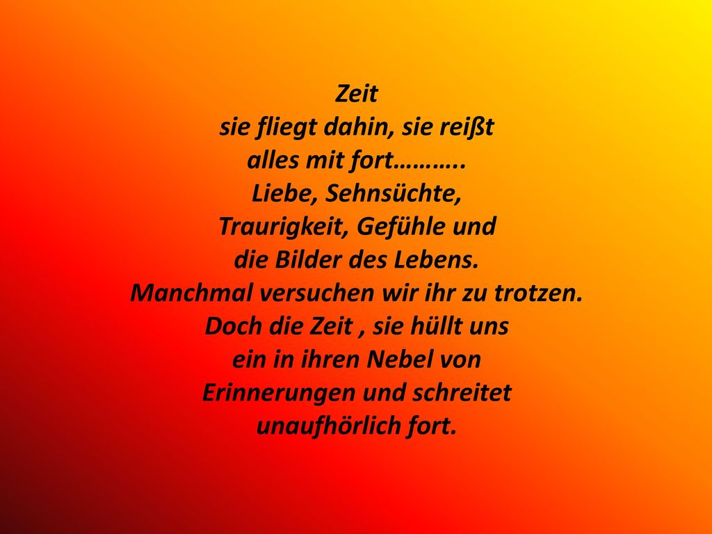Zeit sie fliegt dahin, sie reißt alles mit fort………