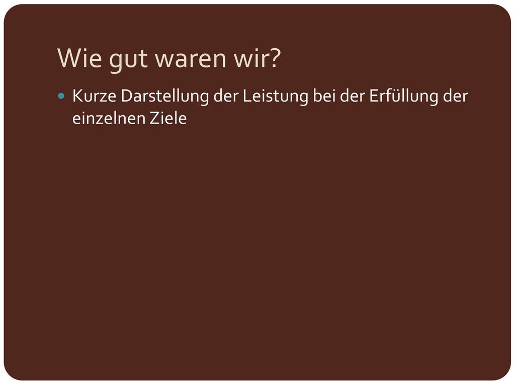 Wie gut waren wir Kurze Darstellung der Leistung bei der Erfüllung der einzelnen Ziele
