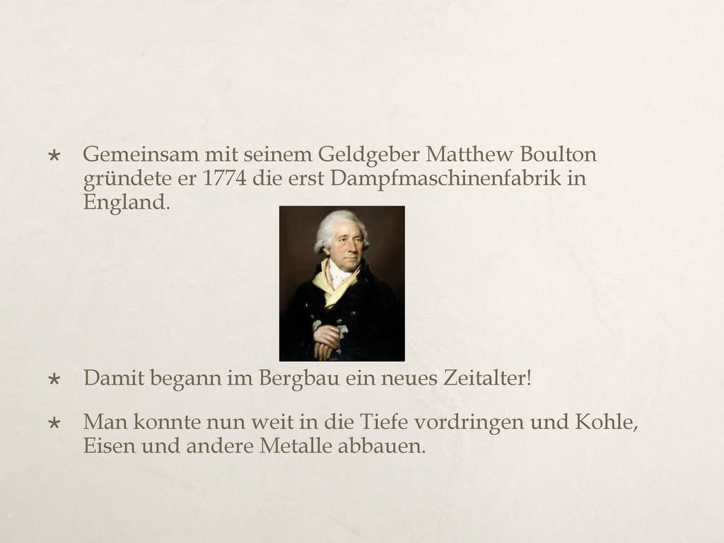 Gemeinsam mit seinem Geldgeber Matthew Boulton gründete er 1774 die erst Dampfmaschinenfabrik in England.