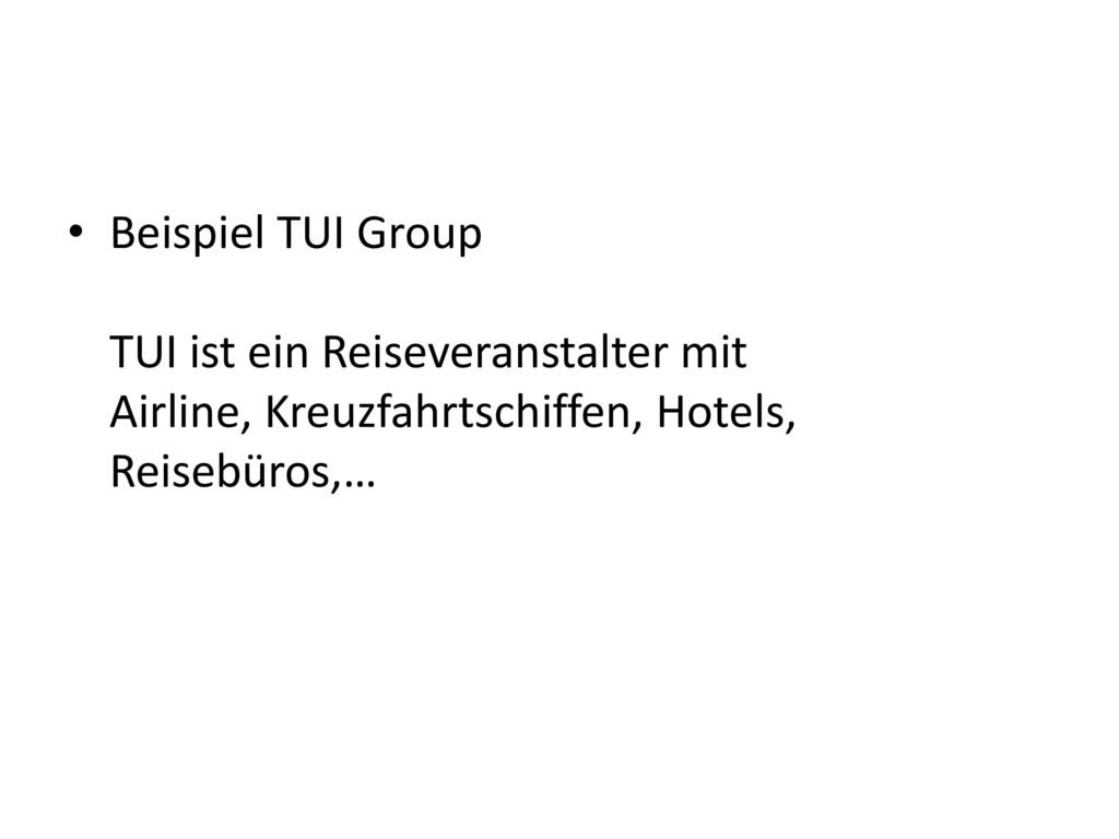 Beispiel TUI Group TUI ist ein Reiseveranstalter mit Airline, Kreuzfahrtschiffen, Hotels, Reisebüros,…
