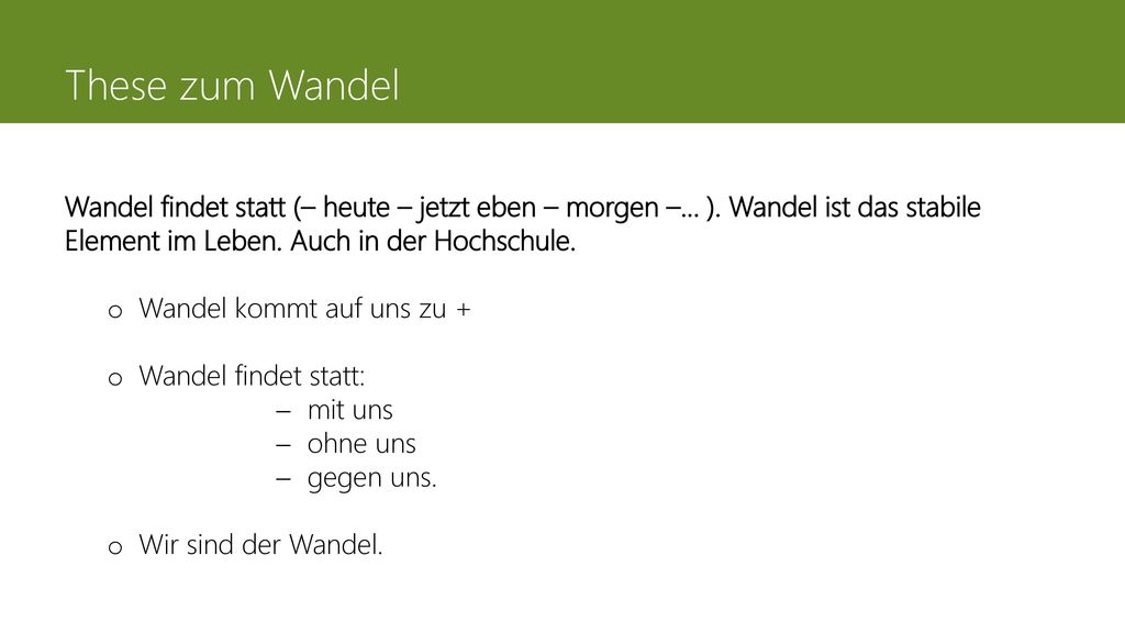 These zum Wandel Wandel findet statt (– heute – jetzt eben – morgen –… ). Wandel ist das stabile Element im Leben. Auch in der Hochschule.