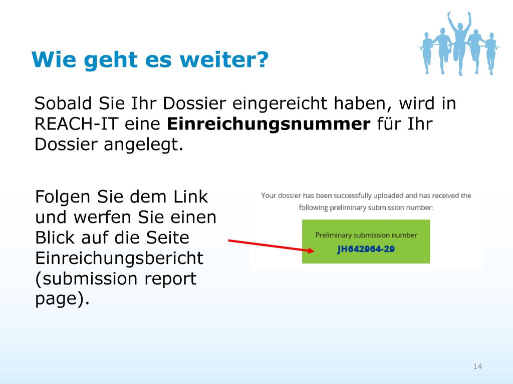 Wie geht es weiter Sobald Sie Ihr Dossier eingereicht haben, wird in REACH-IT eine Einreichungsnummer für Ihr Dossier angelegt.