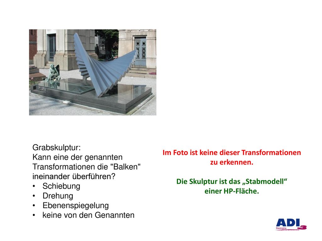 Grabskulptur: Kann eine der genannten Transformationen die Balken ineinander überführen Schiebung.