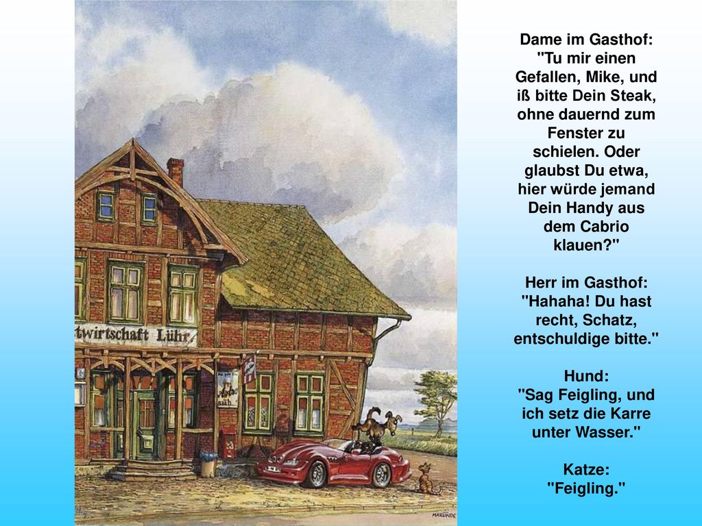 Dame im Gasthof: Tu mir einen Gefallen, Mike, und iß bitte Dein Steak, ohne dauernd zum Fenster zu schielen.