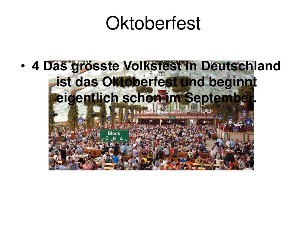 Oktoberfest 4 Das grösste Volksfest in Deutschland ist das Oktoberfest und beginnt eigentlich schon im September.
