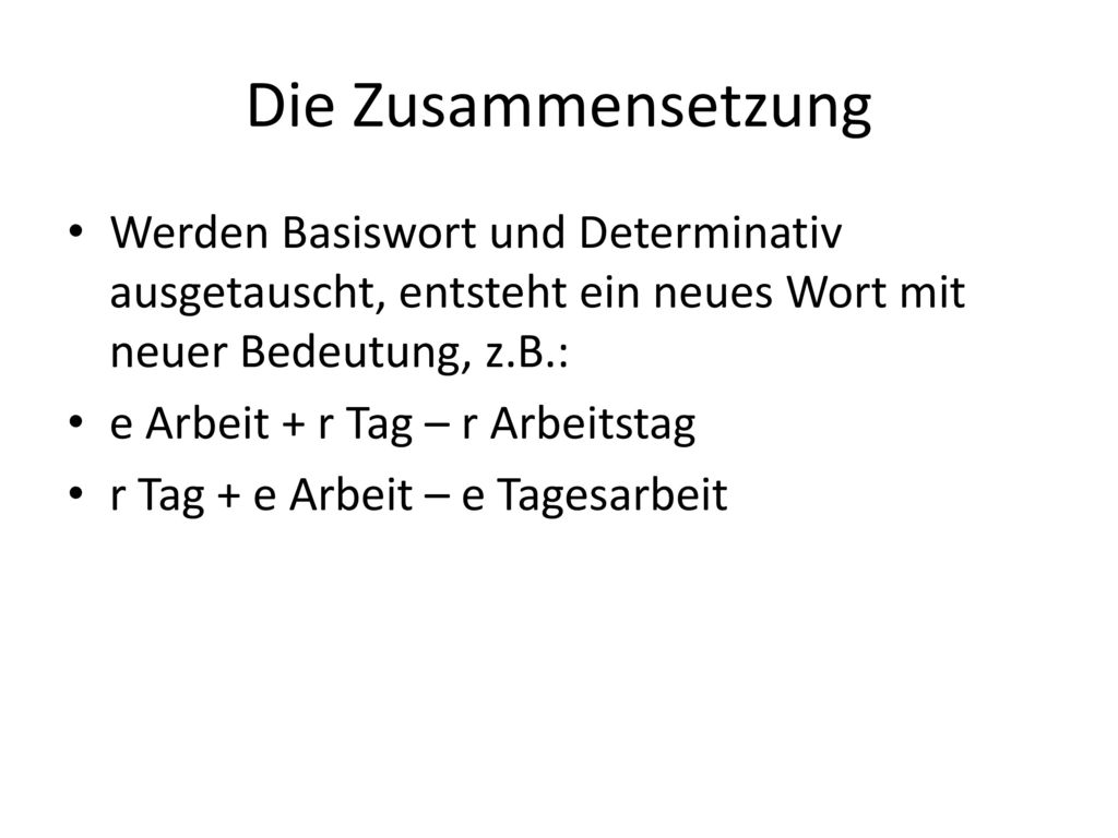 Die Zusammensetzung Werden Basiswort und Determinativ ausgetauscht, entsteht ein neues Wort mit neuer Bedeutung, z.B.: