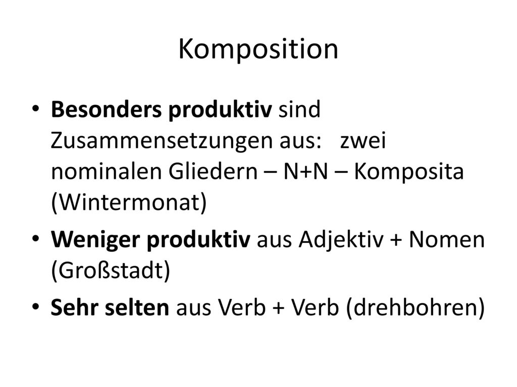 Komposition Besonders produktiv sind Zusammensetzungen aus: zwei nominalen Gliedern – N+N – Komposita (Wintermonat)