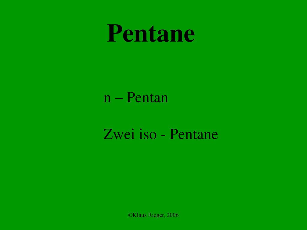 Pentane n – Pentan Zwei iso - Pentane ©Klaus Rieger, 2006
