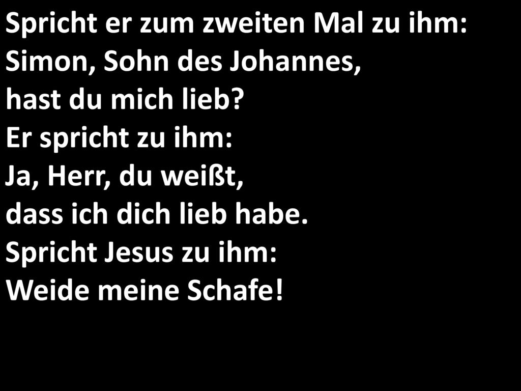 Spricht er zum zweiten Mal zu ihm: Simon, Sohn des Johannes, hast du mich lieb.