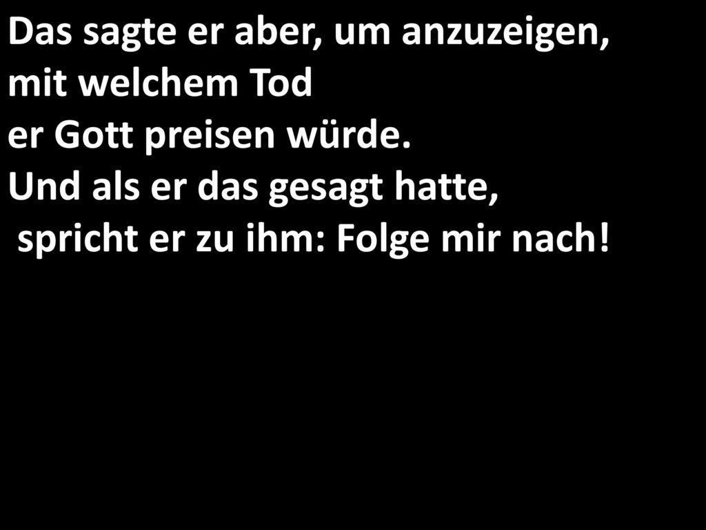 Das sagte er aber, um anzuzeigen, mit welchem Tod er Gott preisen würde.